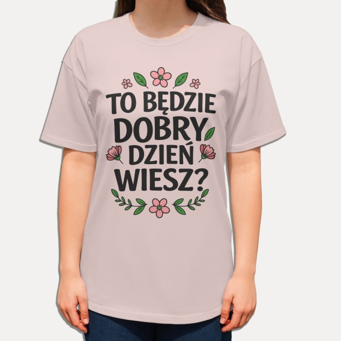 Koszulka z napisem „To będzie dobry dzień, wiesz?” – pozytywna koszulka NosDobro pełna dobrej energii