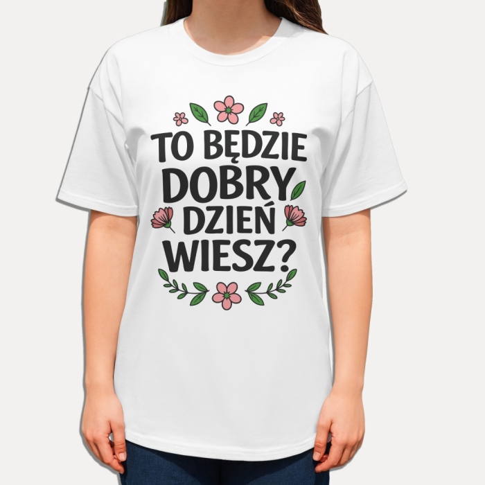 Koszulka z napisem „To będzie dobry dzień, wiesz?” – pozytywna koszulka NosDobro pełna dobrej energii
