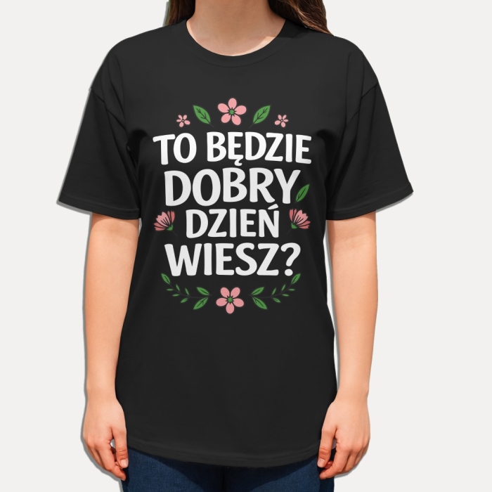 Koszulka z napisem „To będzie dobry dzień, wiesz?” – pozytywna koszulka NosDobro pełna dobrej energii